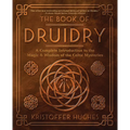 The Book of Druidry: A Complete Introduction to the Magic & Wisdom of the Celtic Mysteries