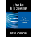 A Road Map to Re-Employment: 12 Steps to a Successful Career Transition