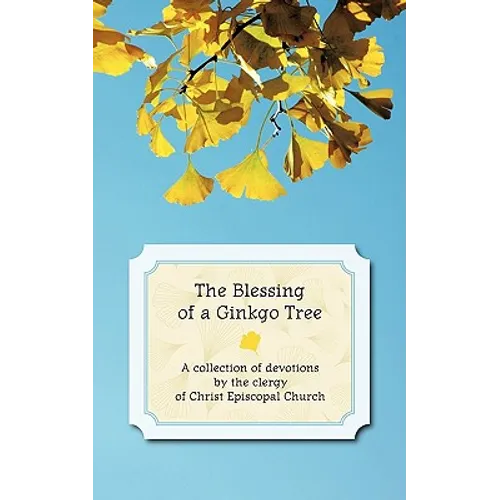 The Blessing of a Ginkgo Tree: A Collection of Devotions by the Clergy of Christ Episcopal Church