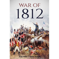 War of 1812: A History From Beginning to End
