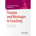 Trauma and Blockages in Coaching: Models, Methods, and Case Studies
