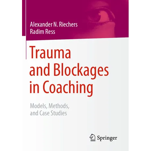 Trauma and Blockages in Coaching: Models, Methods, and Case Studies