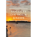 Success On Your Knees-A Seven-Month Devotional for Entrepreneurs