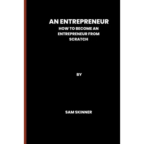 An Entrepreneur: How to become an Entrepreneur from scratch
