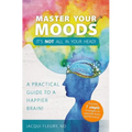 Master Your Moods: A Practical Guide to a Happier Brain