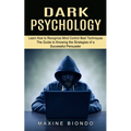 Dark Psychology: Learn How to Recognize Mind Control Best Techniques (The Guide to Knowing the Strategies of a Successful Persuader)