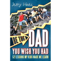 Be the Dad You Wish You Had!: 52 Lessons My Kids Made Me Learn