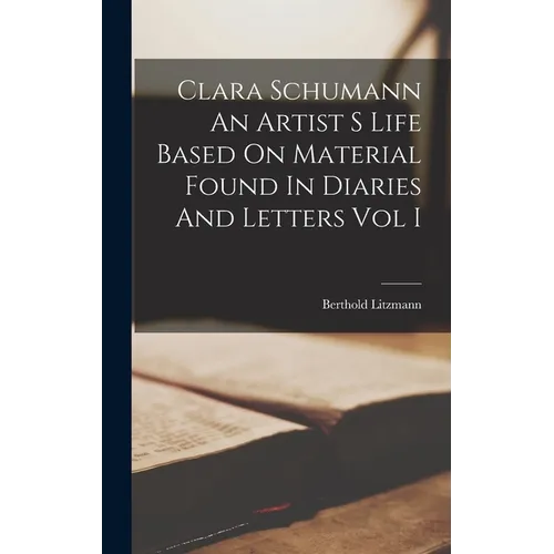Clara Schumann An Artist S Life Based On Material Found In Diaries And Letters Vol I