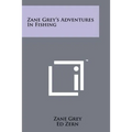 Zane Grey's Adventures In Fishing
