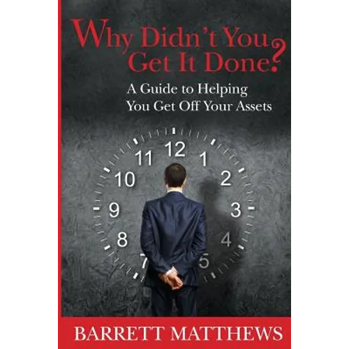 Why Didn't You Get It Done?: A Guide To Helping YOU Get Off Your Assets