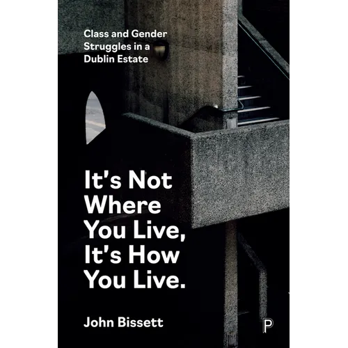 It's Not Where You Live, It's How You Live: Class and Gender Struggles in a Dublin Estate