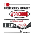 The Codependency Recovery Workbook: A12-Week Master Plan to Stop Being Codependent and Start Loving Yourself