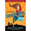 The Adventures of Cancer Girl and God: A Journey of Faith, Health, and Healing