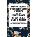 The Constitution of the United States of America and the Constitution of the Confederate States of America