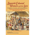 Spanish Colonial Women and the Law: Complaints, Lawsuits, and Criminal Behavior: Documents from the Spanish Colonial Archives of New Mexico, 1697-1749