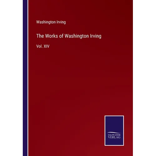 The Works of Washington Irving: Vol. XIV
