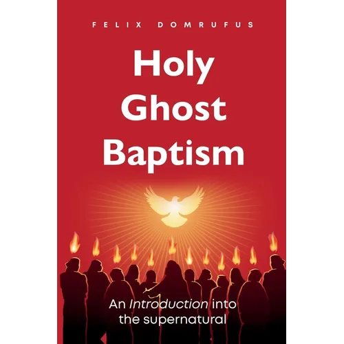 Holy Ghost Baptism: An Introduction Into The Supernatural
