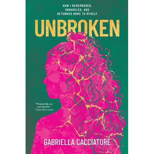 Unbroken: How I Remembered, Unraveled, and Returned Home to Myself