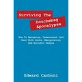 Surviving the Douchebag Apocalypse: How to Recognize, Understand, and Deal with Jerks, Manipulators and Bullshit People