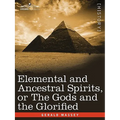 Elemental and Ancestral Spirits, or the Gods and the Glorified