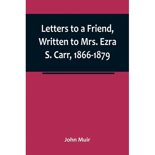 Letters to a Friend, Written to Mrs. Ezra S. Carr, 1866-1879