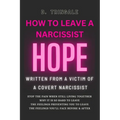 How To Leave A Narcissist: Hope from the Experience of a Victim of a Covert Narcissist Abuse