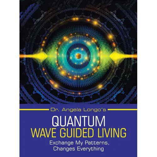Dr. Angela Longo's Quantum Wave Guided Living: Exchange My Patterns, Changes Everything
