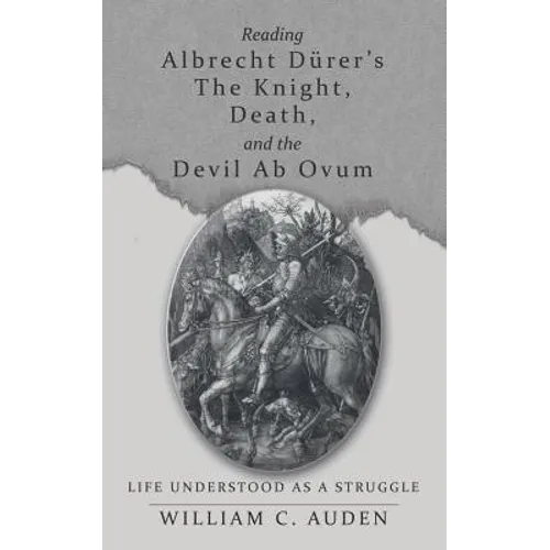 Reading Albrecht Dürer's The Knight, Death, and the Devil Ab Ovum: Life Understood as a Struggle