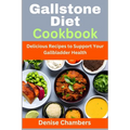 Gallstone Diet Cookbook: Delicious Recipes to Support Your Gallbladder Health