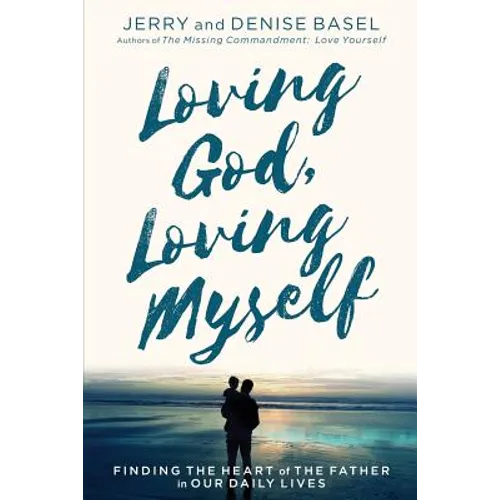 Loving God, Loving Myself: Finding the Heart of the Father in Our Daily Lives