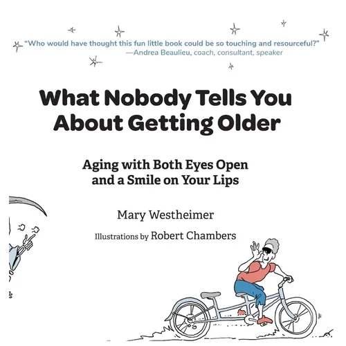 What Nobody Tells You About Getting Older: Aging With Both Eyes Open and a Smile on Your Lips