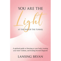 You Are the Light at the End of the Tunnel: A spiritual guide to listening to your body, trusting your inner wisdom, and healing beyond diagnosis