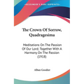 The Crown Of Sorrow, Quadragesima: Meditations On The Passion Of Our Lord; Together With A Harmony On The Passion (1918)