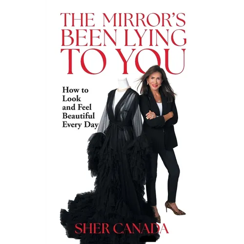 The Mirror's Been Lying to You: How to Look and Feel Beautiful Every Day
