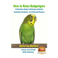 How to Raise Budgerigars - A Newbie's Guide to Raising Lovebirds - Australian Parakeets - for Profit and Pleasure