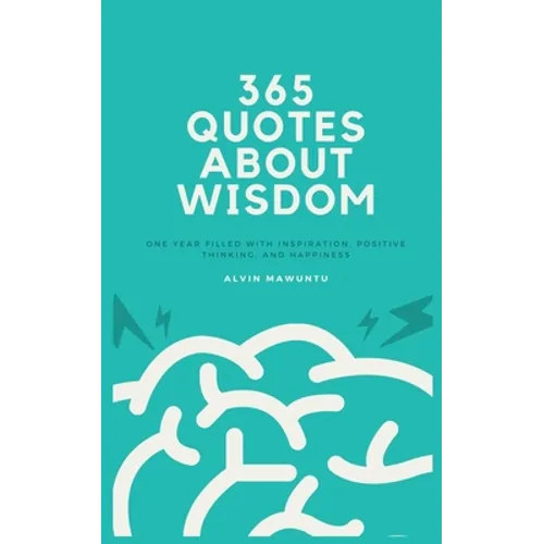 365 Quotes About Wisdom: One year filled with inspiration, positive thinking, and happiness