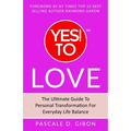 YES! TO Love: The Ultimate Guide to Personal Transformation for Everyday Life Balance