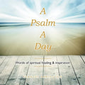 A Psalm a Day: Words of Spiritual Healing & Inspiration