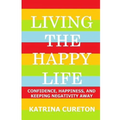 Living the Happy Life: Confidence, Happiness, and Keeping Negativity Away