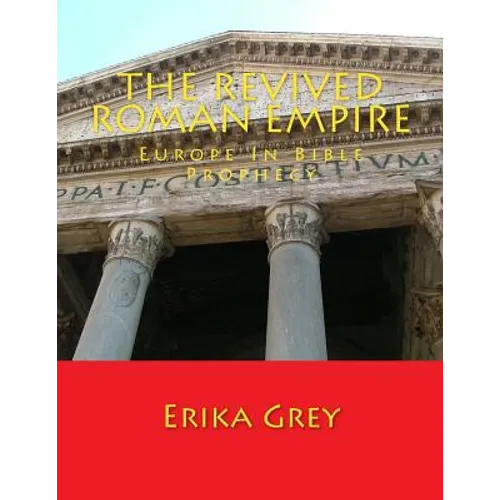 The Revived Roman Empire: Europe In Bible Prophecy