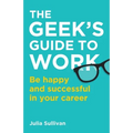 The Geek's Guide to Work: Be happy and successful in your career