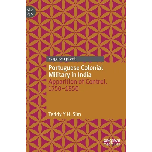 Portuguese Colonial Military in India: Apparition of Control, 1750--1850