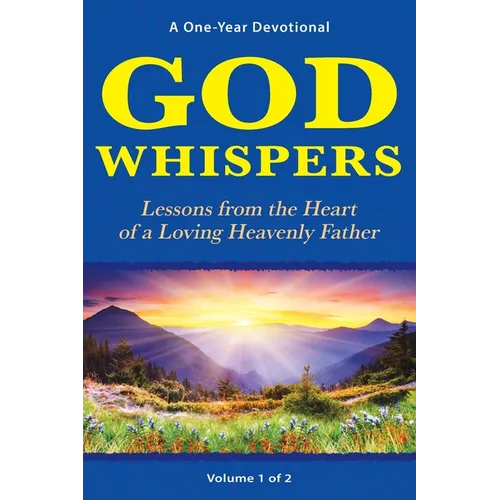 God Whispers: Lessons from the Heart of a Loving Heavenly Father, A One-Year Devotional, Volume 1 of 2