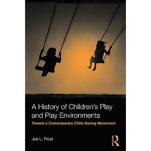 A History of Children's Play and Play Environments: Toward a Contemporary Child-Saving Movement