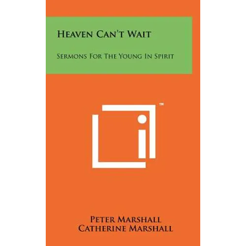 Heaven Can't Wait: Sermons For The Young In Spirit