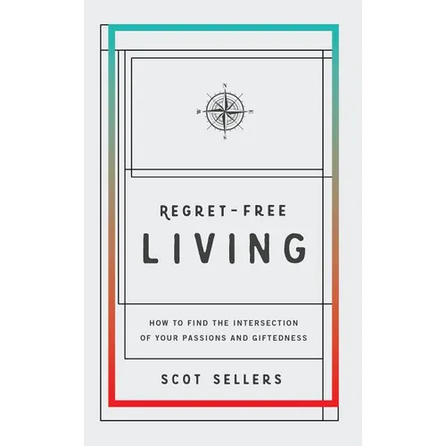 Regret-Free Living: How to Find the Intersection of Your Passions and Giftedness