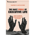 The Daily Perils of Executive Life: How to Survive When Dancing on Quicksand