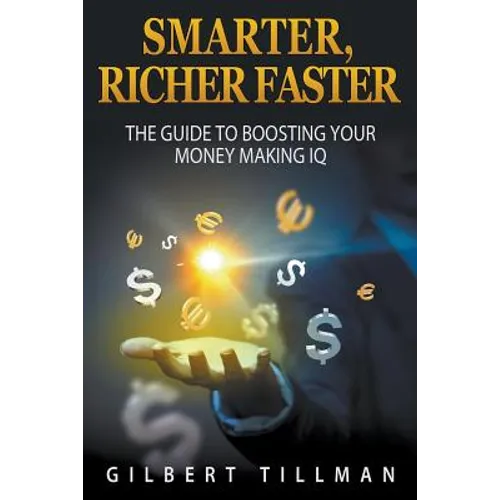 Smarter, Richer Faster: The Guide to Boosting Your Money Making IQ