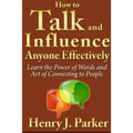 How to Talk and Influence Anyone Effectively: Learn the Power of Words and Art of Connecting to People