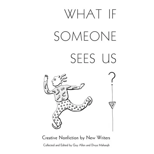 What If Someone Sees Us: Creative Nonfiction by New Writers